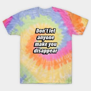 Don't let anyone make you disappear T-Shirt